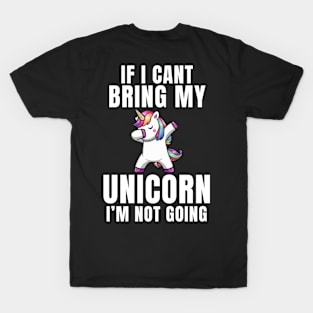 If I Can't Bring My Unicorn , I'm Not Going - Funny Unicorn Gift T-Shirt